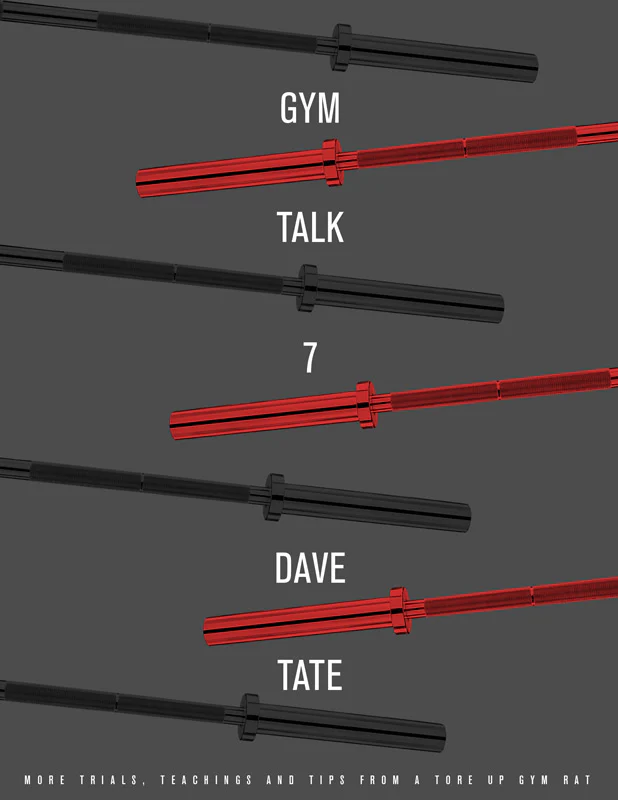 Gym Talk 7: More Trials, Teachings and Tips From A Tore Up Gym Rat